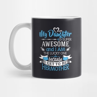 My Daughter Is Super Awesome And I Am The Lucky One Because I Get To Be Hermother Awesome Mug